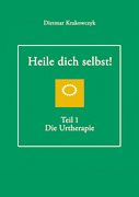 Heile dich selbst! Teil 1: Die Urtherapie: Eine Ausbildung zum Heiler Health, Nutrition & Fitness