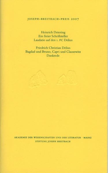 Joseph-Breitbach-Preis 2007: Heinrich Detering: Ein freier Schriftsteller. Laudatio auf den 1. FC Delius /Friedrich Christian Delius (Dankrede): Bagdad und Bruno, Capri und Clausewitz book