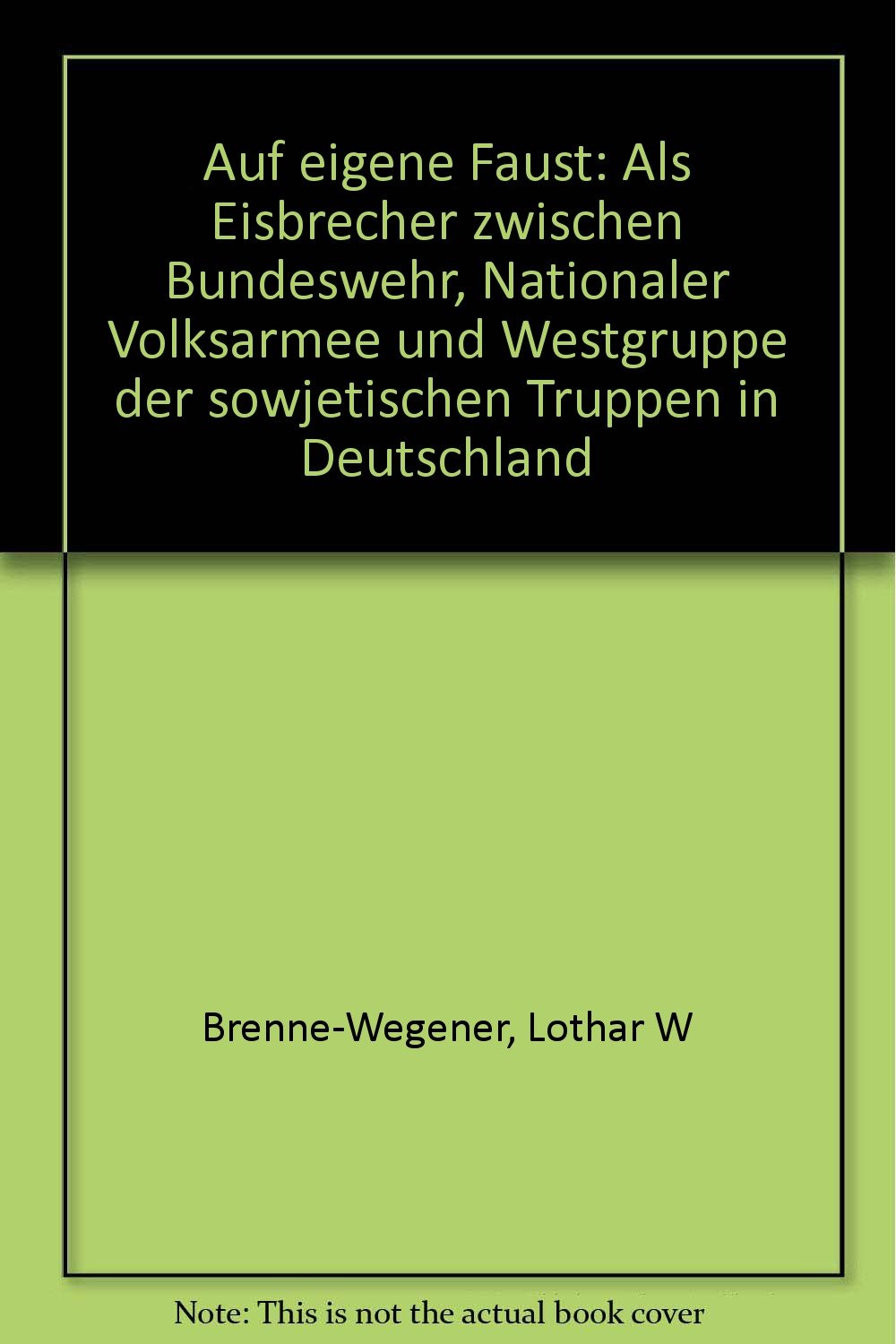 Auf eigene Faust: Als Eisbrecher zwischen Bundeswehr, Nationaler Volksarmee und Westgruppe der sowjetischen Truppen in Deutschland Politics & History