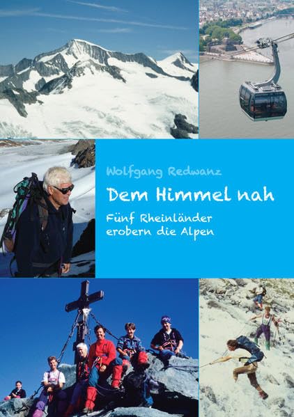 Dem Himmel nah: Fünf Rheinländer erobern die Alpen Essays & Short Stories