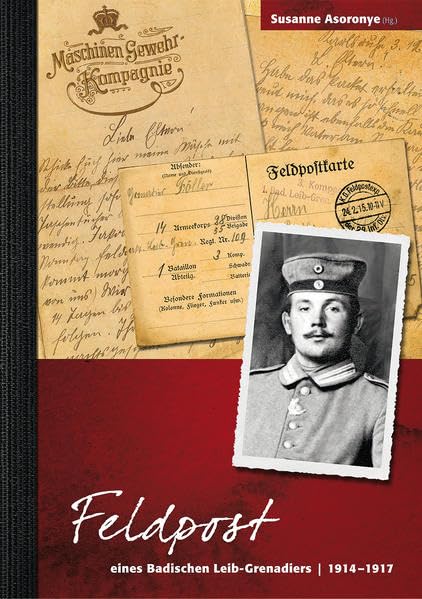 Feldpost eines Badischen Leib-Grenadiers 1914-1917 Politics & History