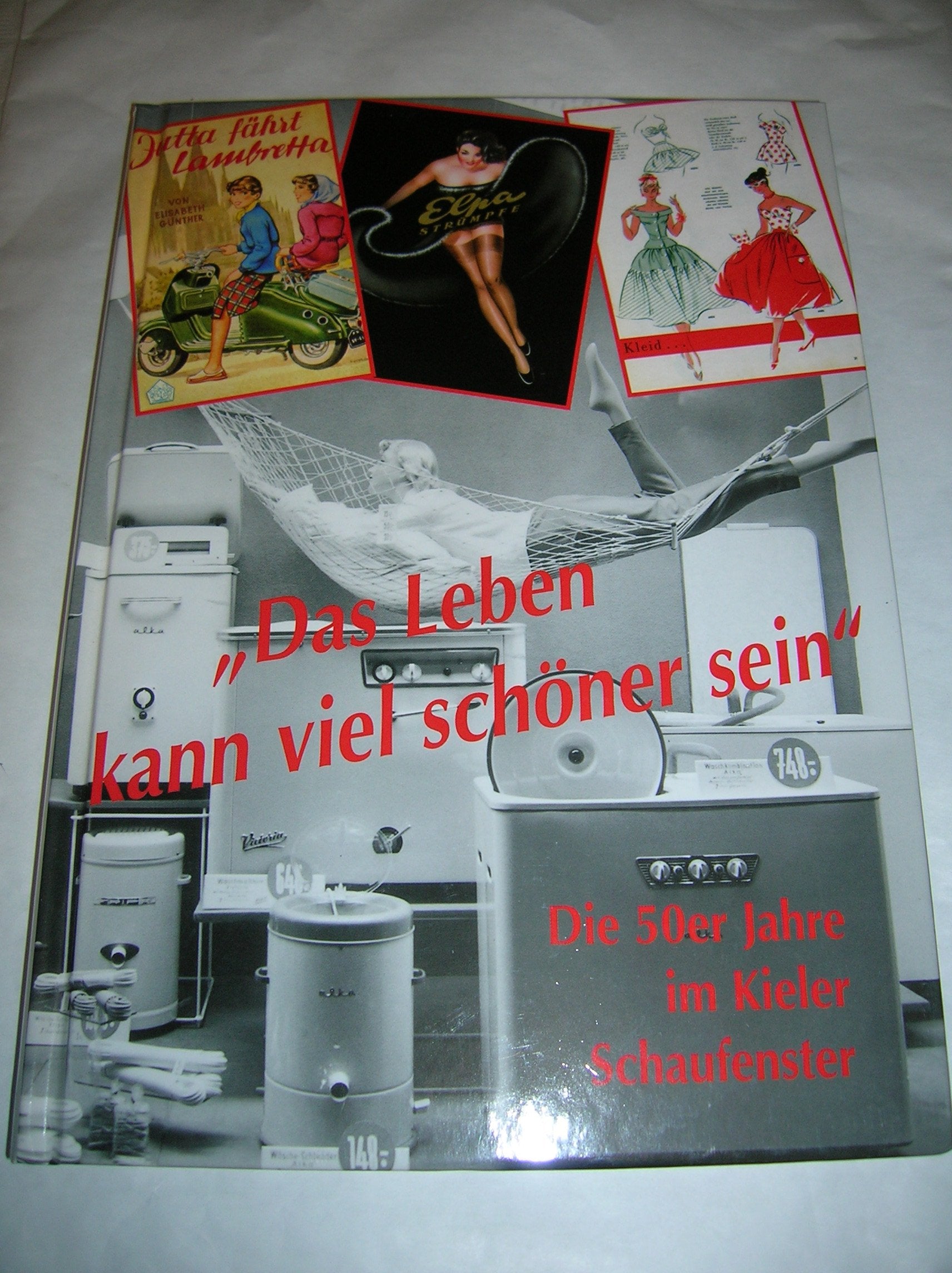 Das Leben kann viel schöner sein: Die 50er Jahre im Kieler Schaufenster (Veröffentlichungen des Schleswig-Holsteinischen Freilichtmuseums) Books