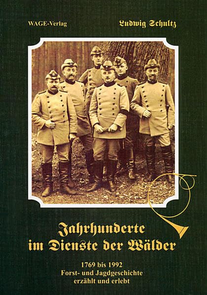 Jahrhunderte im Dienste der Wälder: 1769 bis 1992. Forst- und Jagdgeschichte erzählt und erlebt Personalities