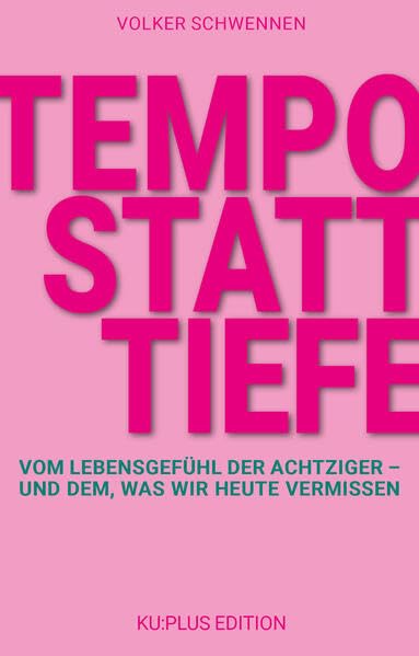 Tempo statt Tiefe: Vom Lebensgefühl der Achtziger – und dem, was wir heute vermissen (kuplus Edition) Contemporary literature