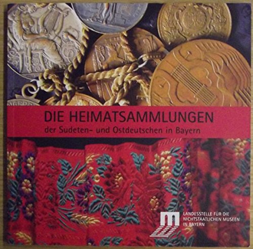 Die Heimatsammlungen der Sudeten- und Ostdeutschen in Bayern : ein Führer zu 86 Heimatsammlungen. Books