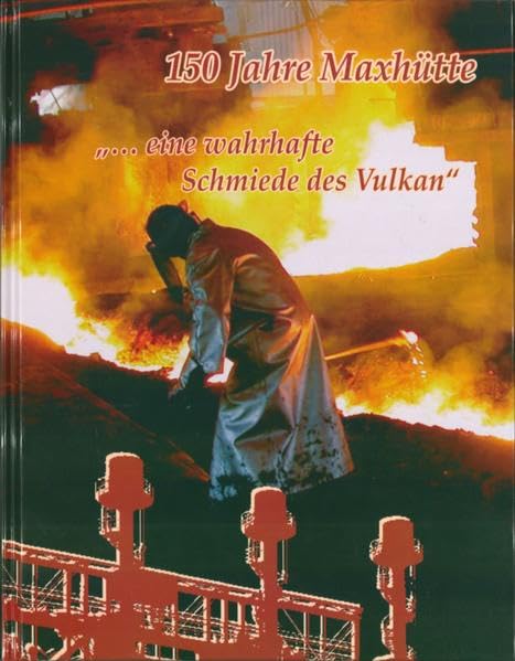 150 Jahre Maxhütte: "... eine wahrhafte Schmiede des Vulkan" (Schriftenreihe des Stadtmuseums und Stadtarchivs Sulzbach-Rosenberg) Politics & History