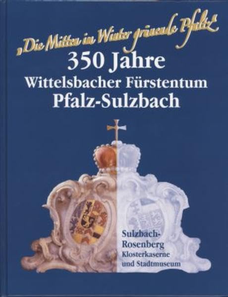 "Die Mitten im Winter grünende Pfaltz": 350 Jahre Wittelsbacher Fürstentum Pfalz-Sulzbach (Schriftenreihe des Stadtmuseums und Stadtarchivs Sulzbach-Rosenberg) Memories