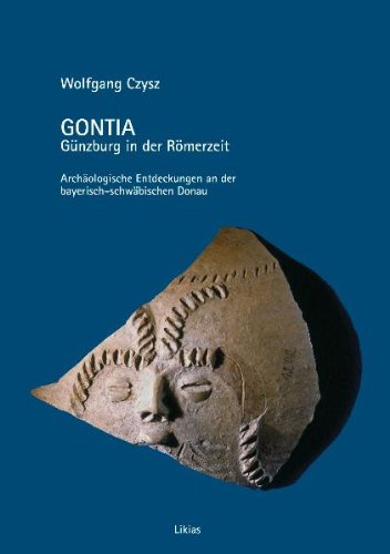 Gontia. Günzburg in der Römerzeit: Archäologische Entdeckungen an der bayerisch-schwäbischen Donau Natural Sciences