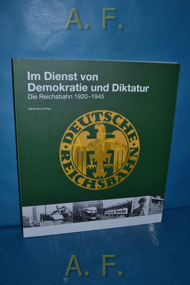 Geschichte der Eisenbahn in Deutschland: Im Dienst von Demokratie und Diktatur: Die Reichsbahn 1920-1945 Business & Technology