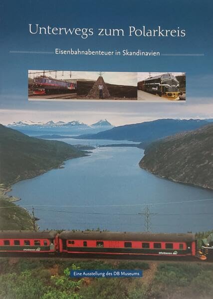 Unterwegs zum Polarkreis: Eisenbahnabenteuer in Skandinavien. Eine Ausstellung des DB Museums Leisure, Home & Garden