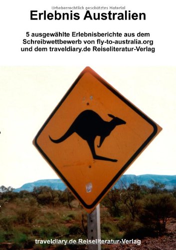 Erlebnis Australien. 5 ausgewählte Erlebnisberichte aus dem Schreibwettbewerb von fly-to-australia.org und dem traveldiary.de Reiseliteratur-Verlag Business & Technology