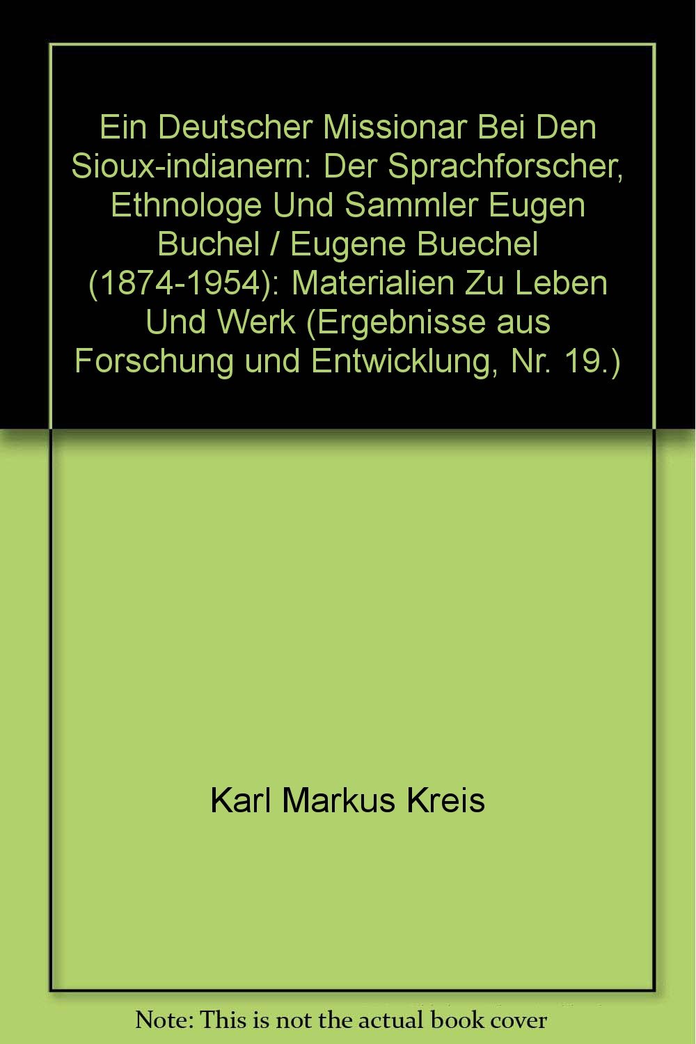 Ein deutscher Missionar bei den Sioux-Indianern. Sprachforscher, Ethnologe und Sammler Eugen Büchel. Eugen Buechel (1874-1954). Materialien zu Leben und Werk Books