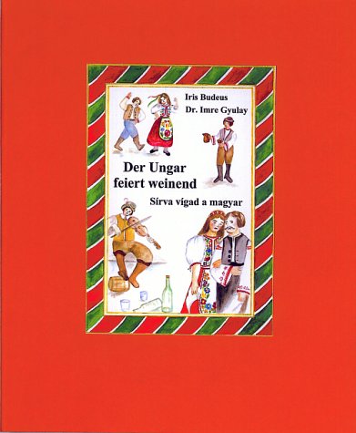Der Ungar feiert weinend /Sirva vigad a magyar: Ungarische Sprichwörter und Lebensweisheiten /Magyar közmondások és életbölcseeégek Contemporary literature