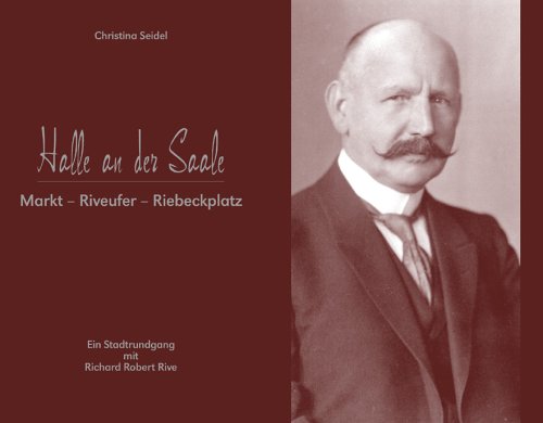 Halle an der Saale. Markt - Riveufer - Riebeckplatz: Ein Stadtrundgang mit Richard Robert Rive (Livre en allemand) book