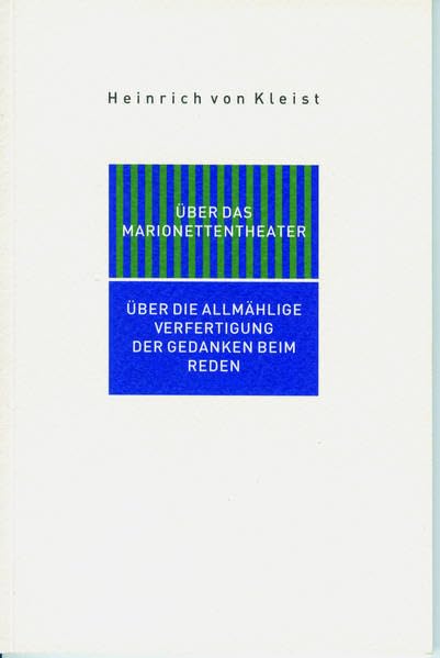Über das Marionettentheater. Über die allmählige Verfertigung der Gedanken beim Reden Essays & Short Stories