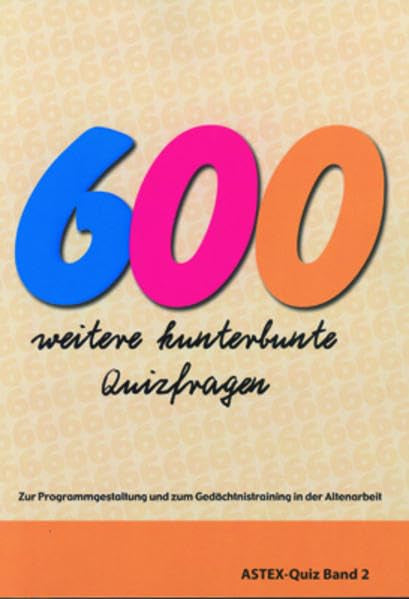 600 weitere kunterbunte Quizfragen: Zur Programmgestaltung und zum Gedächtnistraining in der Altenarbeit – eine Arbeitshilfe (ASTEX-Quiz: Materialien ... in der Altenhilfe und Altenarbeit) Leisure & Fun