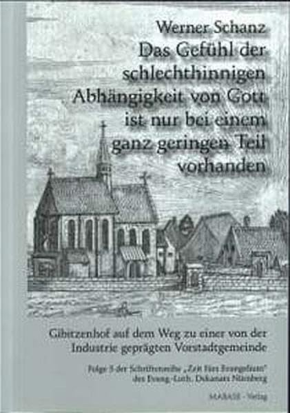 Das Gefühl der schlechthinnigen Abhängigkeit von Gott ist nur bei einem ganz geringen Teil vorhanden: Gibitzenhof auf dem Weg zu einer von der Industrie geprägten Vorstadtgemeinde Books