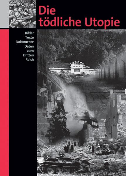 Die tödliche Utopie: Bilder. Texte. Dokumente. Daten zum Dritten Reich (Veröffentlichungen des Instituts für Zeitgeschichte zur Dokumentation Obersalzberg) German history