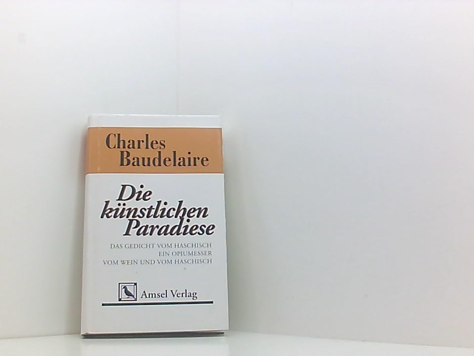 Die künstlichen Paradiese: Das Gedicht vom Haschisch. Ein Opiumesser. Vom Wein und vom Haschisch Poetry