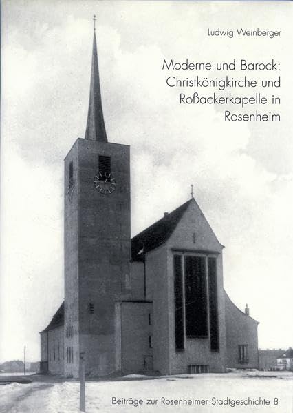 Moderne und Barock: Christkönigkirche und Rossackerkapelle in Rosenheim (Beiträge zur Stadtgeschichte) Architecture