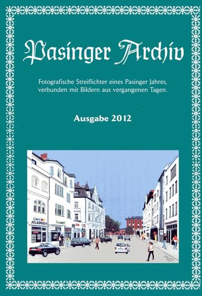 Pasinger Archiv. Fotographische Streiflichter eines Pasinger Jahres,... / Pasinger Archiv Auagabe 2012: Fotografische Streiflichter eines Pasinger ... verbunden mit Bildern aus vergangenen Tagen) Leisure, Home & Garden