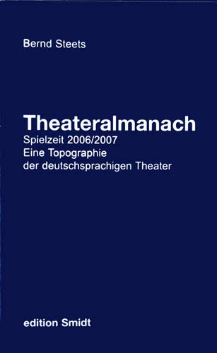 Theateralmanach. Eine Topographie der deutschsprachigen Theater. Die Theater in Deutschland, Österreich und der Schweiz im Überblick. Daten, ... Theater....: Spielzeit 2006/2007 Books