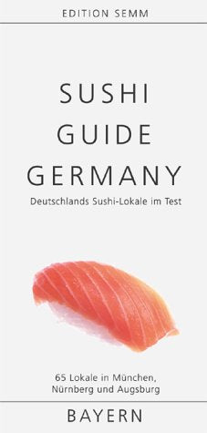 SUSHI GUIDE GERMANY - BAYERN. 65 Lokale in München, Nürnberg und Augsburg Travel
