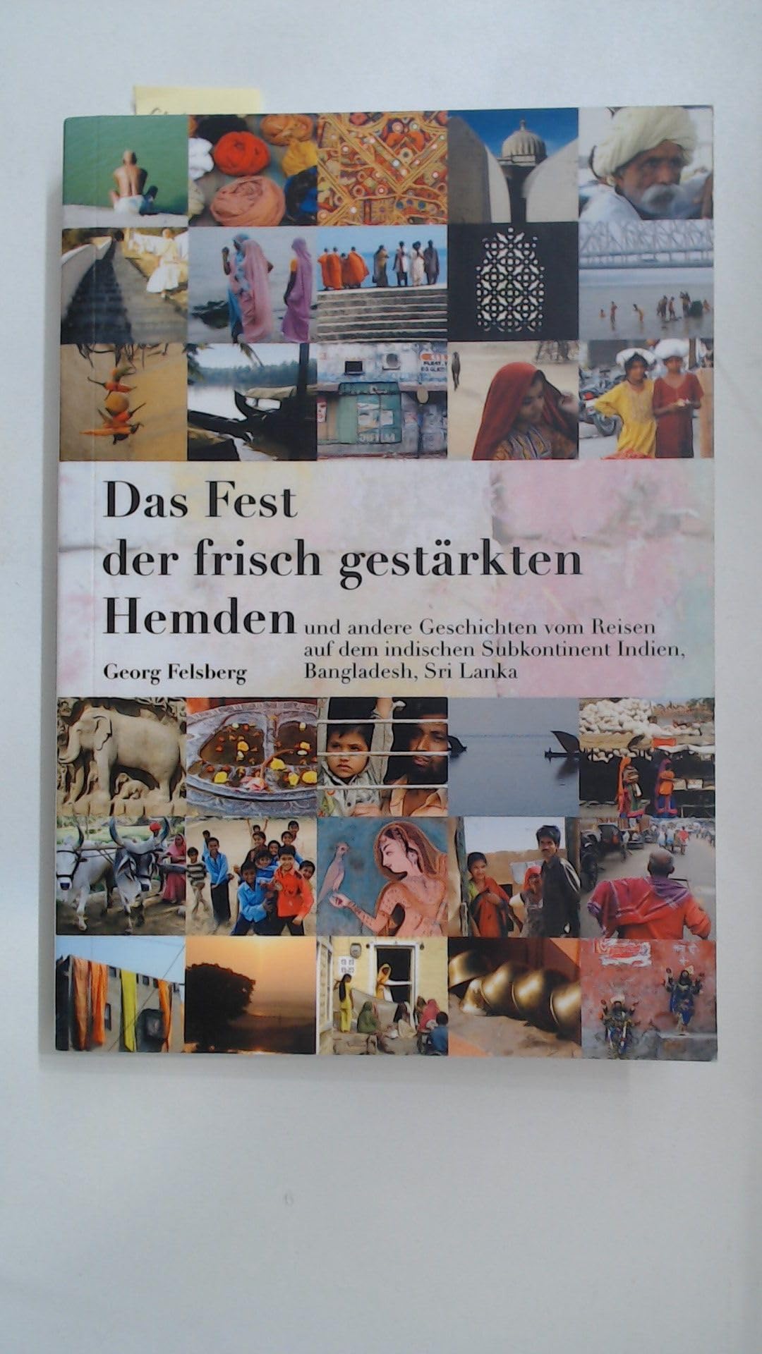Das Fest der frisch gestärkten Hemden: Und andere Geschichten vom Reisen auf dem indischen Subkontinent: Indien, Bangladesch, Sri Lanka Leisure, Home & Garden