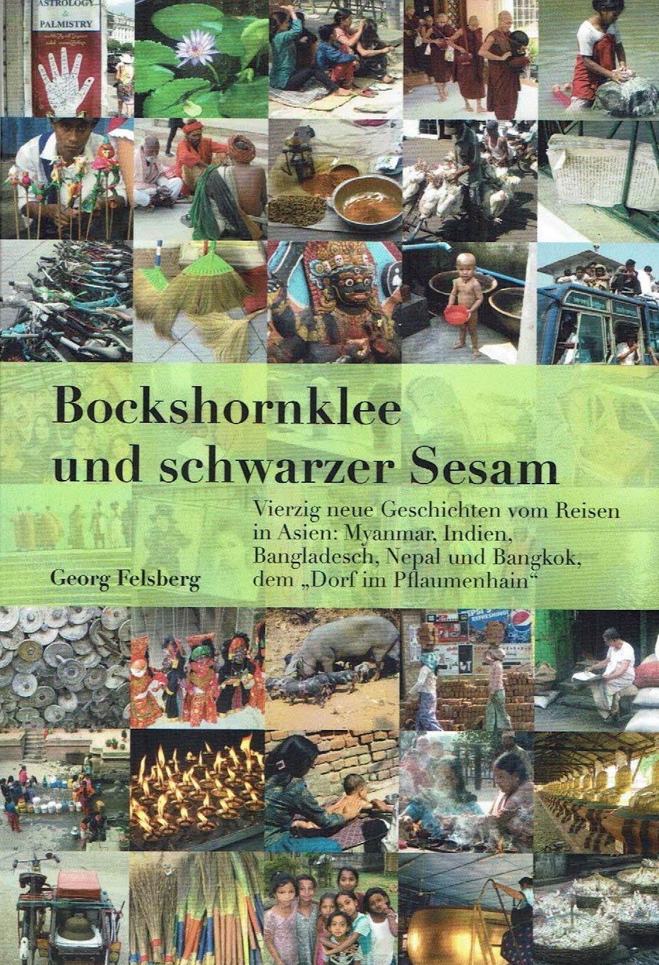 Bockshornklee und schwarzer Sesam: Vierzig neue Geschichten vom Reisen in Asien. Myanmar, Indien, Bangladesch, Nepal und Bangkok, dem "Dorf im Pflaumenhain" Leisure, Home & Garden