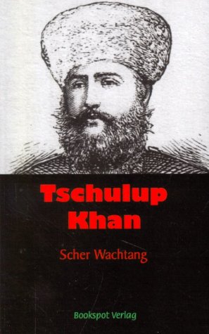 Tschulup Khan: Wundersame Geschichten über die Reisen, Feldzüge und Abenteuer des Paschtunenfürsten Omar Purzwalzai Tschulup Khan: Wundersame ... Omar Purwalzai Tschulup Khan Fiction