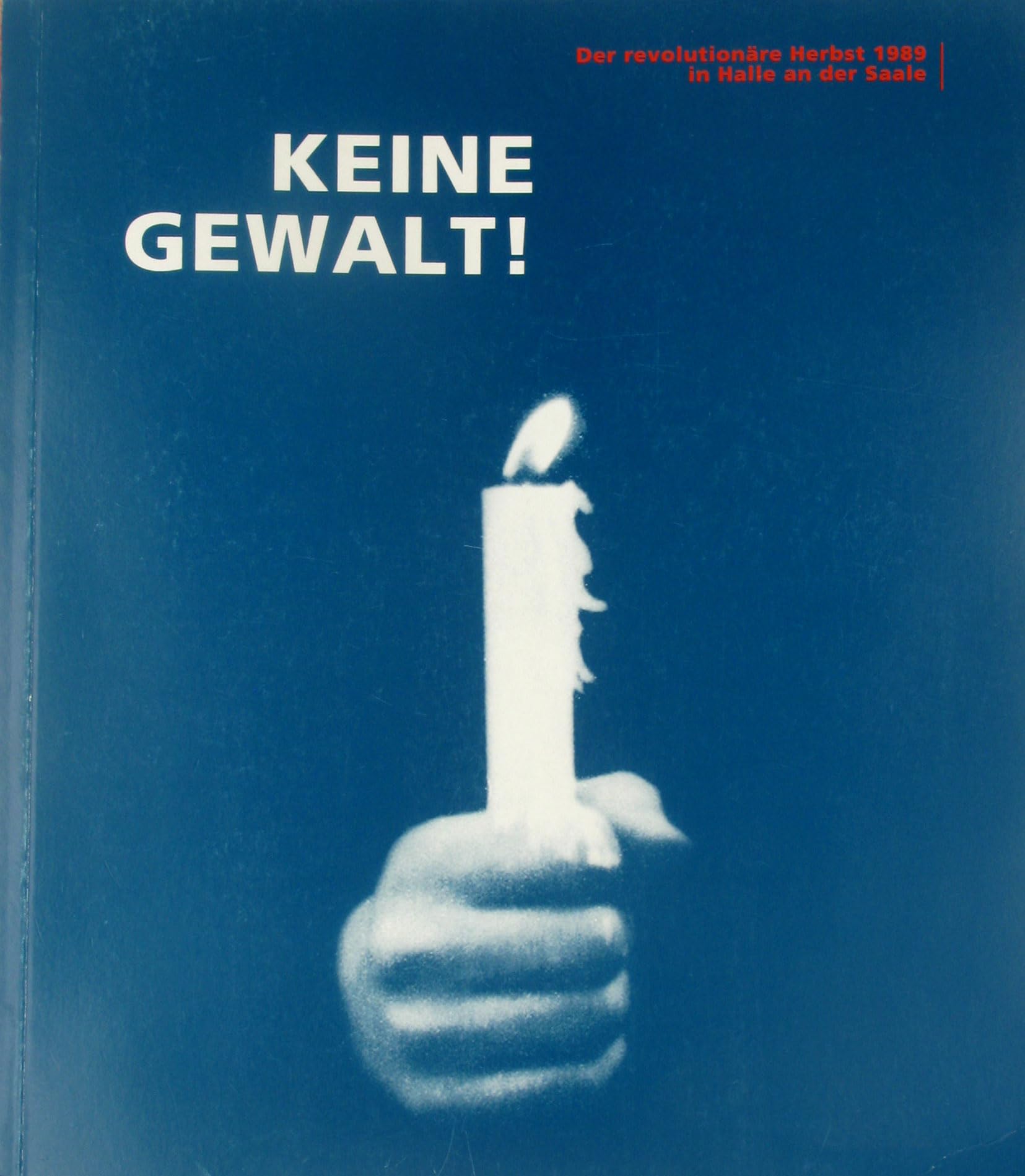 Keine Gewalt!: Der revolutionäre Herbst 89 in Halle an der Saale German history