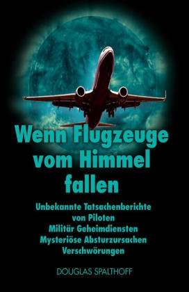 Wenn Flugzeuge vom Himmel fallen. Unbekannte Tatsachenberichte von Piloten, Militär, Geheimdiensten, Mysteriöse Absturzursachen, Verschwörungen Books