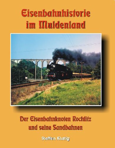 Eisenbahnhistorie im Muldenland: Der Eisenbahnkonten Rochlitz und seine Sandbahnen: Der Eisenbahnknoten Rochlitz und seine Sandbahnen Business & Technology