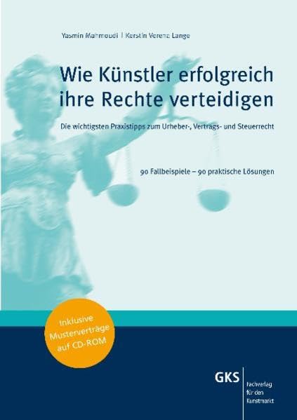 Wie Künstler erfolgreich ihre Rechte verteidigen: Die wichtigsten Praxistipps zum Urheber-, Vertrags- und Steuerrecht 90 Fallbeispiele - 90 praktische Lösungen Law