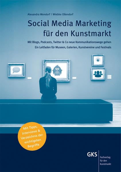 Social Media Marketing für den Kunstmarkt: Mit Blogs, Podcasts, Twitter & Co neue Kommunikationswege gehen: Mit Blogs, Podcasts, Twitter & Co neue ... (Medien und Service für den Kunstmarkt) Film, Art & Culture