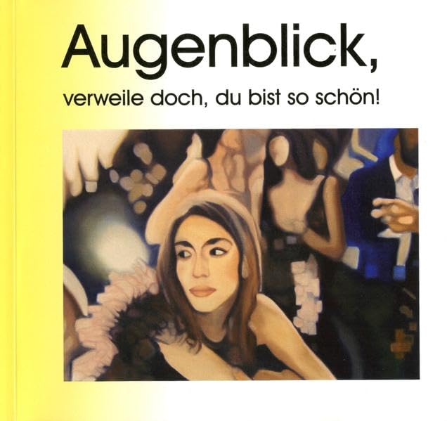 Augenblick, verweile doch, du bist so schön!: Katalog zur Ausstellung im Wilhelm-Fabry-Museum Hilden Film, Art & Culture