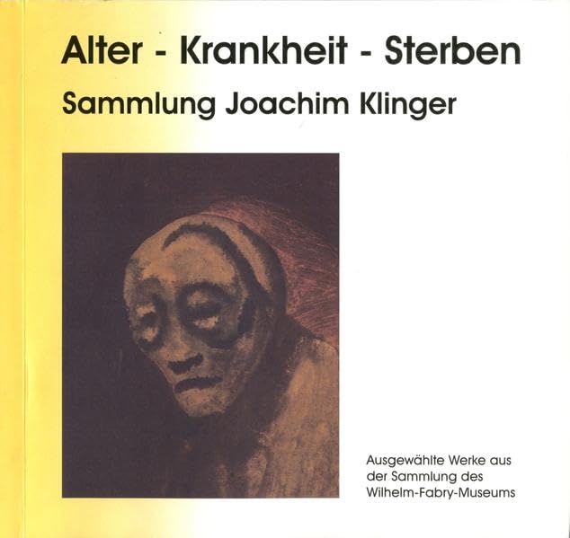 Alter - Krankheit - Sterben: Sammlung Joachim Klinger im Wilhelm-Fabry-Museum Hilden Film, Art & Culture