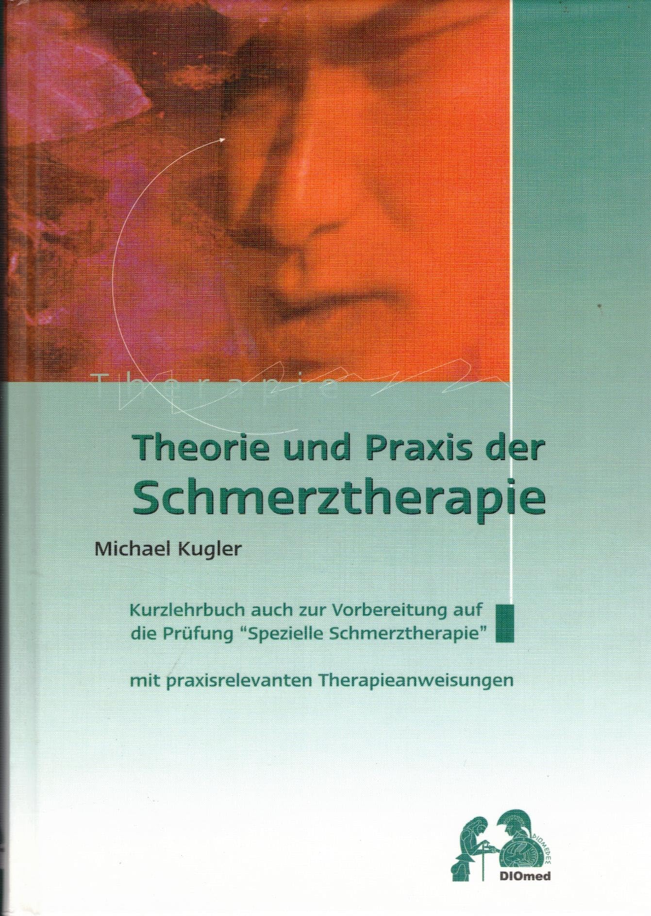 Theorie und Praxis der Schmerztherapie: Kurzlehrbuch auch zur Vorbereitung auf die Prüfung "Spezielle Schmerztherapie" Medicine
