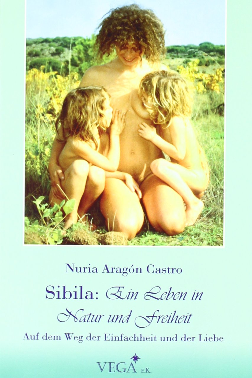 Sibila: ein Leben in Natur und Freiheit: Auf dem Weg der Einfachheit und der Liebe: Auf dem Weg der Einfachheit und Liebe Lifestyle