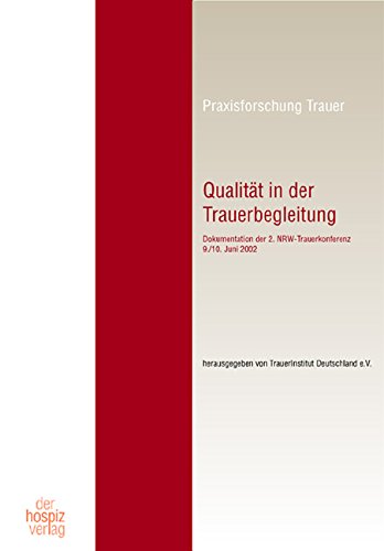 Qualität in der Trauerbegleitung: Dokumentation der 2. NRW-Trauerkonferenz 9./10. Juni 2002. Mit Beiträgen von ausgewählten Fachleuten in der Trauerforschung und -begleitung Psychology