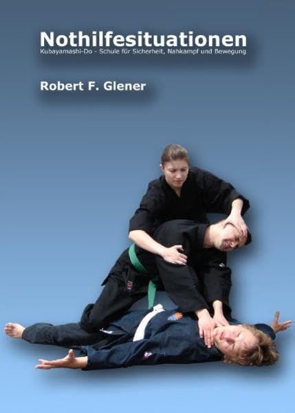 Nothilfesituationen Kubayamashi-Do Schule für Sicherheit, Nahkampf und Bewegung - Glener, Robert F book