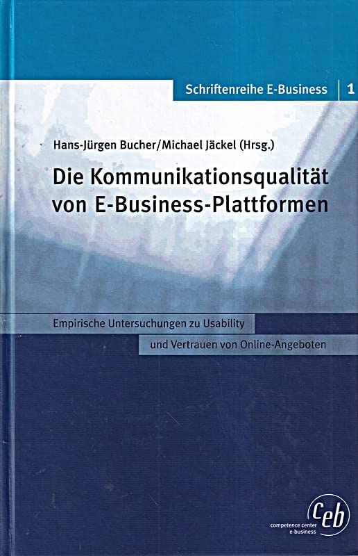 Die Kommunikationsqualität von E-Business-Plattformen. Empirische Untersuchungen zu Usability und Vertrauen von Online-Angeboten (Schriftenreihe zum E-Business) Books