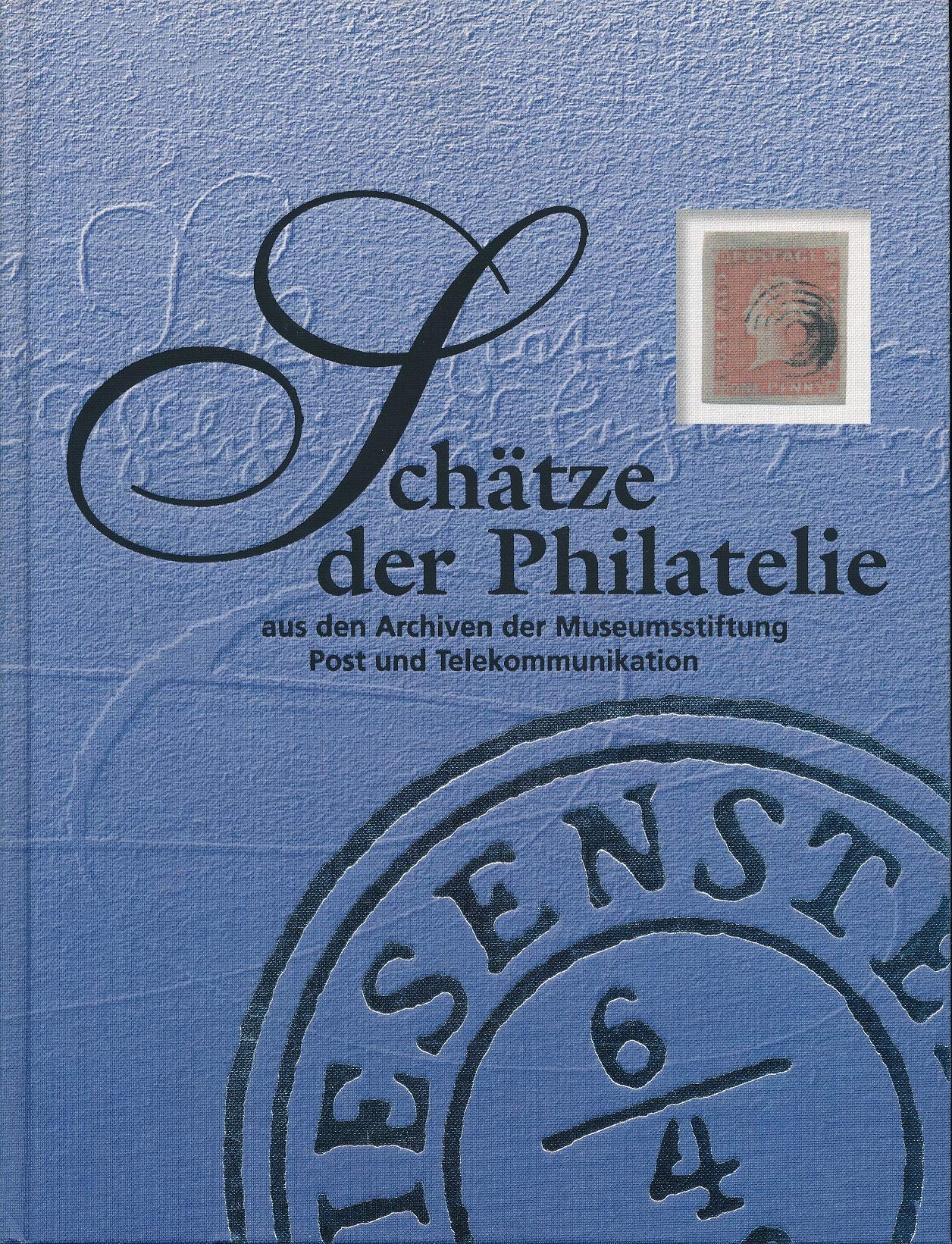 Schätze der Philatelie. Aus den Archiven der Museumsstiftung Post und Telekommunikation, eine Publikation der Deutsche Post AG und der Museumsstiftung Post und Telekommunikation. Books