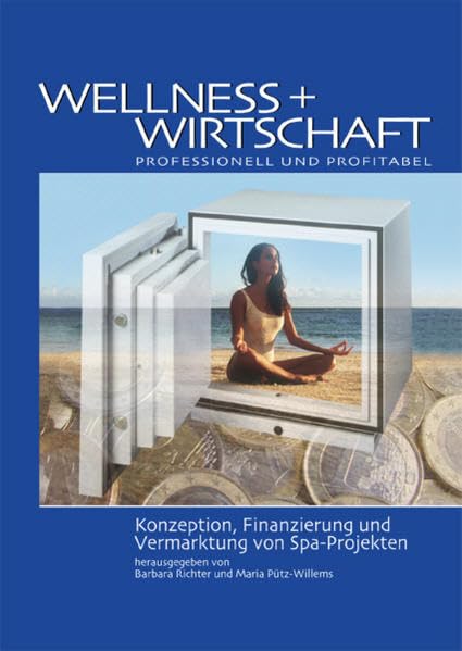 Wellness + Wirtschaft - professionell und profitabel: Konzeption, Finanzierung und Vermarktung von Spa-Projekten - Richter, Barbara book