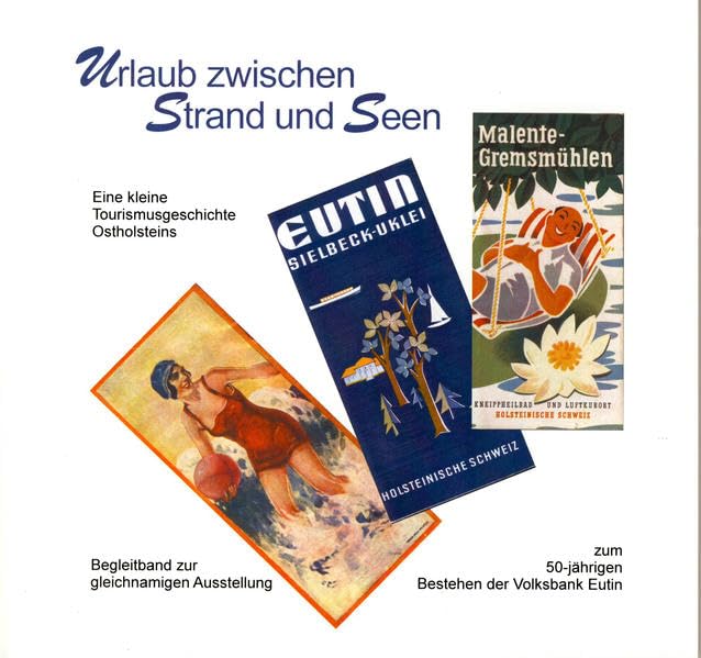 Urlaub zwischen Strand und Seen. Eine kleine Tourismusgeschichte Ostholsteins: Begleitband zum 50-jährigen Bestehen der Volksbank Eutin (Veröffentlichungen der Eutiner Landesbibliothek) Politics & History