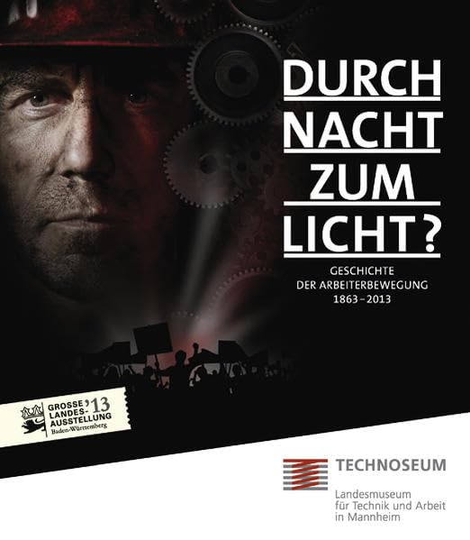 Durch Nacht zum Licht? Geschichte der Arbeiterbewegung 1863 - 2013.: Katalog zur Ausstellung vom 02.02.2013 - 25.08.2013 Politics & History