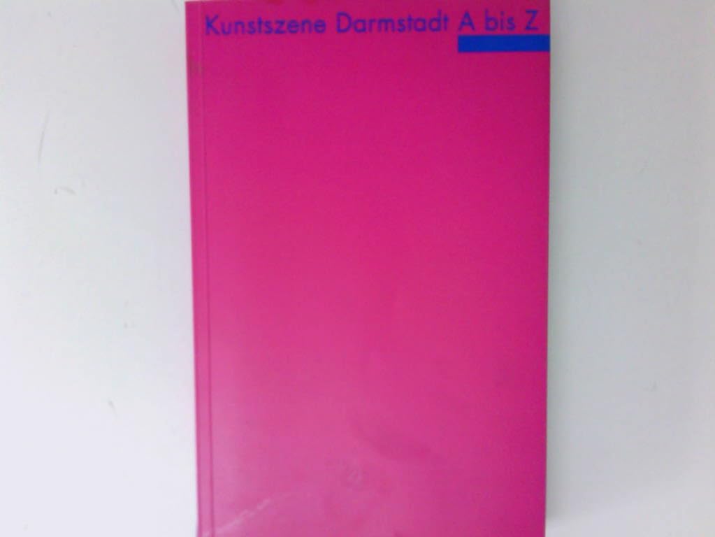 Kunstszene Darmstadt A bis Z: Verzeichnis bildender Künstler in und um Darmstadt Film, Art & Culture