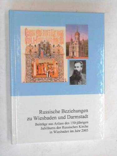 Russische Beziehungen zu Wiesbaden und Darmstadt: Beiträge aus Anlass des 150-jährigen Jubiläums der Russischen Kirche in Wiesbaden im Jahr 2005 (Schriften des Stadtarchivs Wiesbaden) Politics & History