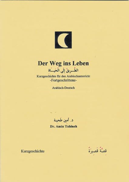 Der Weg ins Leben. Eine Kurzgeschichte auf arabisch und deutsch: Für den Arabischunterricht - Fortgeschrittene Learning & Reference