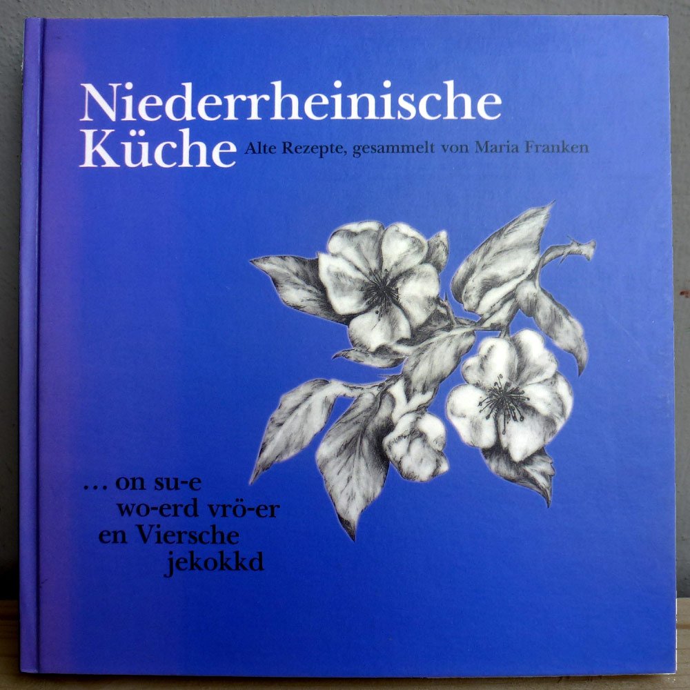 Niederrheinische Küche. Alte Rezepte gesammelt von Maria Franken: ... on su-e wo-erd vrö-er en Viersche jekokkd (Viersen - Beiträge zu einer Stadt) Politics & History